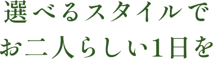 選べるスタイルでお二人らしい1日を