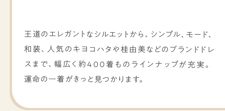 王道のエレガントなシルエットから、シンプル、モード、和装、人気のハツコエンドウや桂由美などのブランドドレス