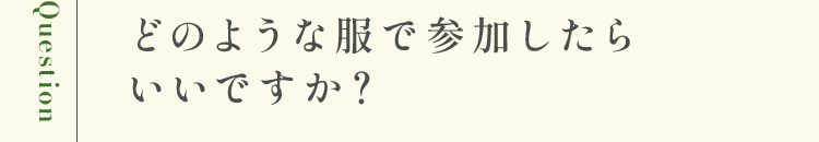 どのような服で参加したらいいですか？