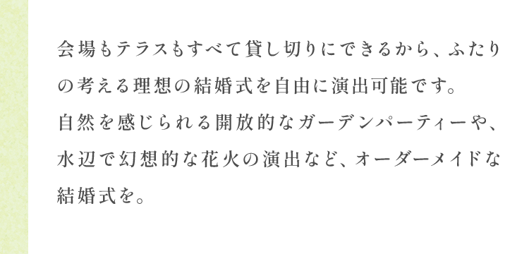 会場もテラスもすべて貸し切りにできるから、ふたりの考える理想の結婚式を自由に演出可能です