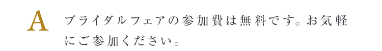 ブライダルフェアの参加費は無料です。お気軽にご参加ください。