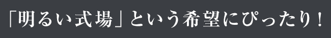 「明るい式場」という希望にぴったり！