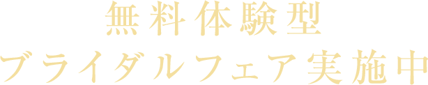 無料体験型ブライダルフェア実施中