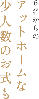 アットホームな少人数のお式も