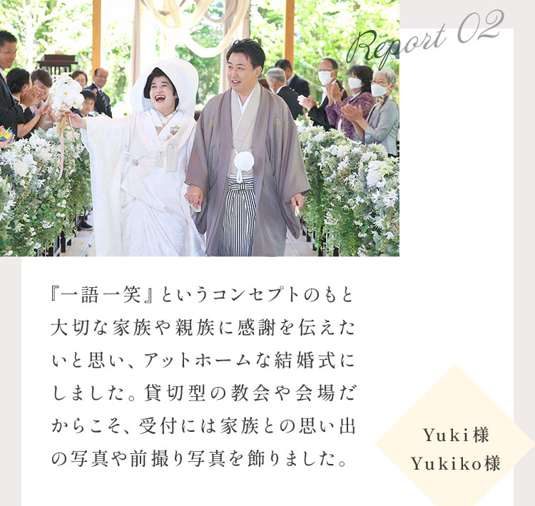 『一語一笑』というコンセプトのもと大切な家族や親族に感謝を伝えたいと思い、アットホームな結婚式にしました。