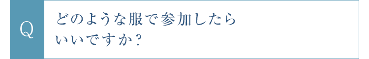 どのような服で参加したらいいですか？