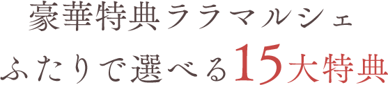 豪華特典ララマルシェふたりで選べる15大特典