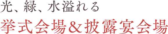 光、緑、水溢れる挙式会場＆披露宴会場