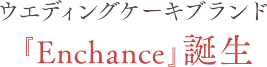 ウエディングケーキブランド『Enchance』誕生