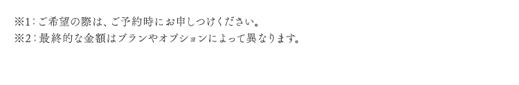 ご希望の際は、ご予約時にお申しつけください。