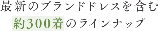 最新のブランドドレスを含む約300着のラインナップ