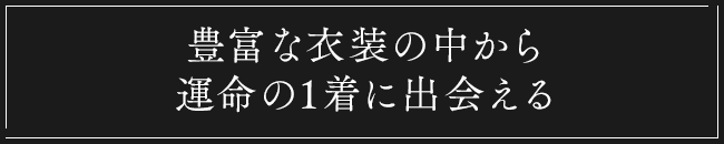 豊富な衣装の中から運命の1着に出会える