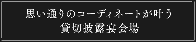 思い通りのコーディネートが叶う貸切披露宴会場