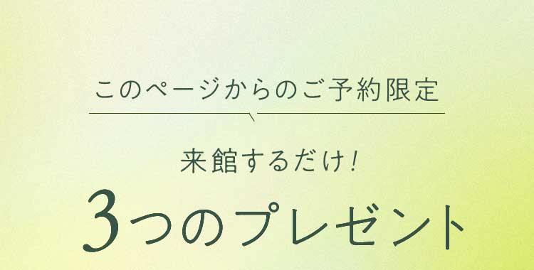 このページから限定。来館するだけ！3つのプレゼント