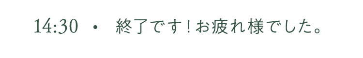 14:30 終了です！お疲れ様でした。