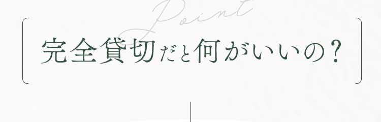 完全貸切だと何がいいの？