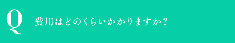 費用はどのくらいかかりますか？